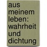 Aus Meinem Leben: Wahrheit Und Dichtung by Johann Wolfgang von Goethe