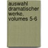 Auswahl Dramatischer Werke, Volumes 5-6