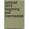 Autocad 2013 Beginning And Intermediate door Munir M. Hamad