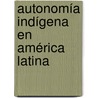 Autonomía Indígena en América Latina by MoiséS. ElizarraráS. Hernández