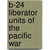B-24 Liberator Units Of The Pacific War door Robert F. Dorr