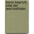 Baron Baarfuß, oder der Wechselthaler.