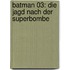 Batman 03: Die Jagd nach der Superbombe