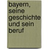 Bayern, Seine Geschichte Und Sein Beruf door Ludwig Schönchen