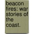 Beacon Fires: war stories of the coast.