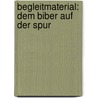 Begleitmaterial: Dem Biber auf der Spur by Carolin Liebelt
