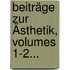 Beiträge Zur Ästhetik, Volumes 1-2...