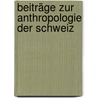 Beiträge zur Anthropologie der Schweiz door Zbinden