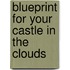 Blueprint For Your Castle In The Clouds