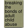 Breaking the Bonds of Adult Child Abuse door Sister Renee Pittelli