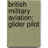 British Military Aviation: Glider Pilot