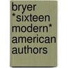 Bryer *sixteen Modern* American Authors door Jr Bryer