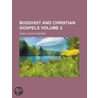 Buddhist and Christian Gospels Volume 2 door Albert Joseph Edmunds