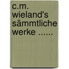 C.m. Wieland's Sämmtliche Werke ...... door Christoph Martin Wieland
