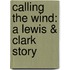 Calling The Wind: A Lewis & Clark Story