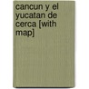 Cancun y el Yucatan de Cerca [With Map] by Greg Benchwick