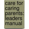 Care for Caring Parents: Leaders Manual door Noel Schultz