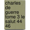 Charles De Guerre Tome 3 Le Salut 44 46 door Charles Gaulle
