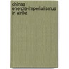 Chinas Energie-Imperialismus  in Afrika door Steve R. Entrich