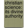 Christian Science: Its Divine Authority by Bliss Knapp