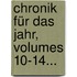 Chronik Für Das Jahr, Volumes 10-14...
