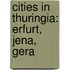 Cities in Thuringia: Erfurt, Jena, Gera