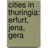 Cities in Thuringia: Erfurt, Jena, Gera door Books Llc
