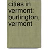 Cities in Vermont: Burlington, Vermont door Books Llc