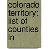 Colorado Territory: List of Counties In door Books Llc