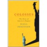 Colossus: The Price of America's Empire by Niall Ferguson