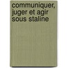 Communiquer, Juger Et Agir Sous Staline door Malte Griesse