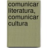 Comunicar literatura, comunicar cultura by Ana MaríA. Risco