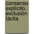 Consenso Explícito, Exclusión Tácita