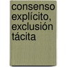 Consenso Explícito, Exclusión Tácita door Ligia Zuncette Peláez Aldana
