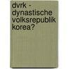 Dvrk - Dynastische Volksrepublik Korea? door Patrick Rohmann
