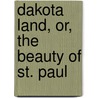 Dakota Land, Or, the Beauty of St. Paul by Col. (C.) Hankins