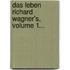 Das Leben Richard Wagner's, Volume 1...