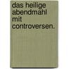 Das heilige Abendmahl mit Controversen. door Johann Georg Riegler