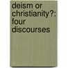 Deism Or Christianity?: Four Discourses door Nathaniel Langdon Frothingham
