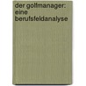 Der Golfmanager: Eine Berufsfeldanalyse door Tom Koethe