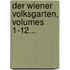 Der Wiener Volksgarten, Volumes 1-12...