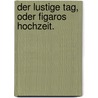 Der lustige Tag, oder Figaros Hochzeit. by Pierre Augustin Caron De Beaumarchais