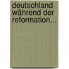 Deutschland Während Der Reformation... door E.F. Souchay