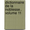 Dictionnaire de La Noblesse.. Volume 11 door François-Alexandre Aubert De La Chesnaye-Desbois