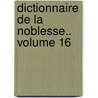 Dictionnaire de La Noblesse.. Volume 16 door François-Alexandre Aubert De La Chesnaye-Desbois