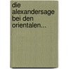 Die Alexandersage bei den Orientalen... door Friedrich Spiegel