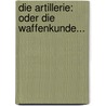 Die Artillerie: Oder Die Waffenkunde... door Georg Von Hauser