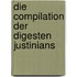 Die Compilation der Digesten Justinians