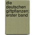Die Deutschen Giftpflanzen: erster Band