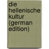 Die Hellenische Kultur (German Edition)